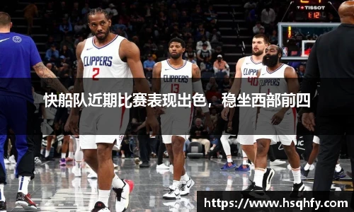 快船队近期比赛表现出色，稳坐西部前四