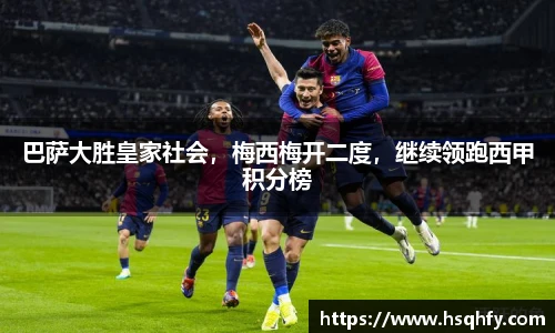 巴萨大胜皇家社会，梅西梅开二度，继续领跑西甲积分榜