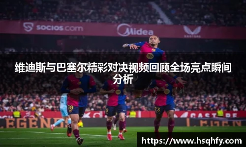 维迪斯与巴塞尔精彩对决视频回顾全场亮点瞬间分析