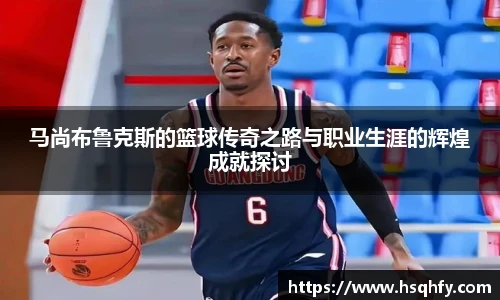 马尚布鲁克斯的篮球传奇之路与职业生涯的辉煌成就探讨