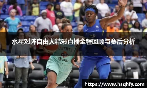 水星对阵自由人精彩直播全程回顾与赛后分析