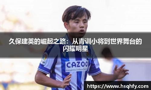 久保建英的崛起之路：从青训小将到世界舞台的闪耀明星
