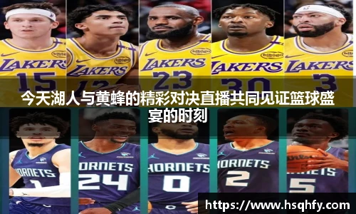 今天湖人与黄蜂的精彩对决直播共同见证篮球盛宴的时刻
